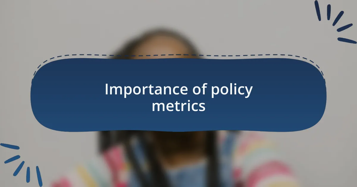 Importance of policy metrics