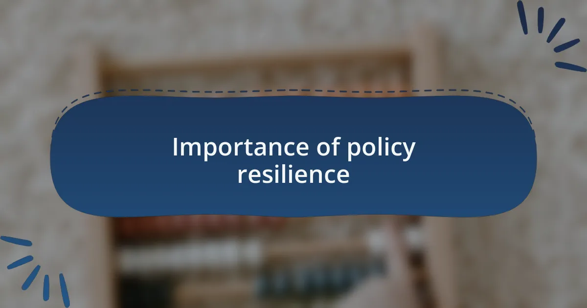 Importance of policy resilience