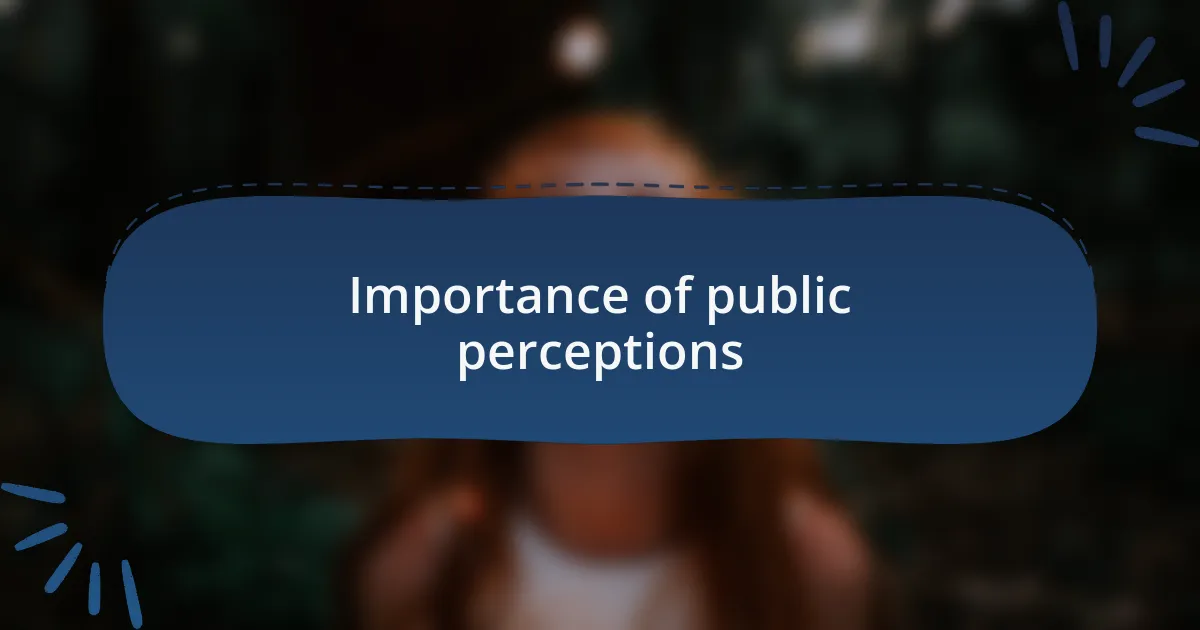 Importance of public perceptions