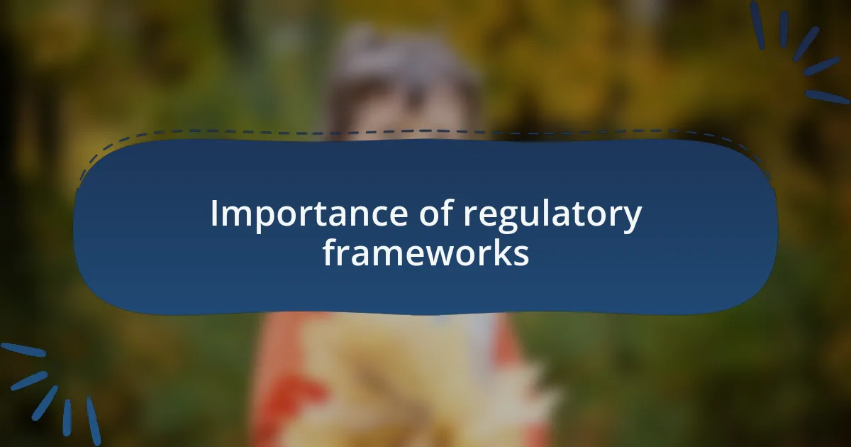 Importance of regulatory frameworks