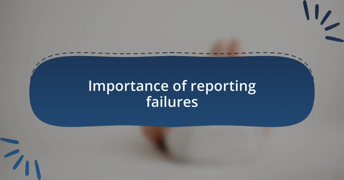 Importance of reporting failures