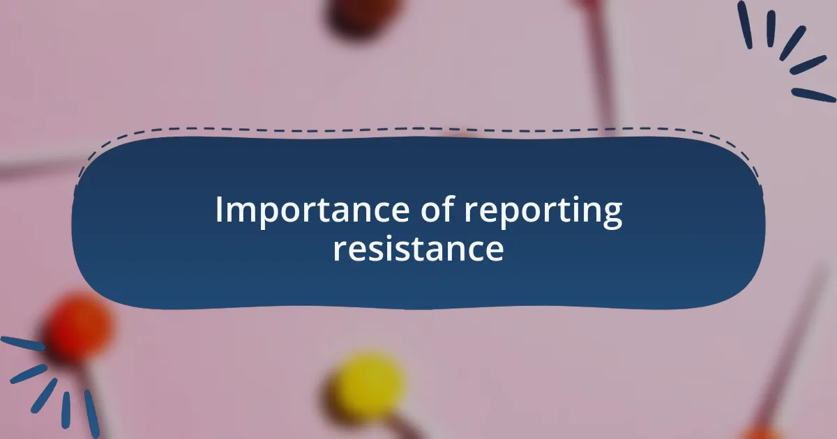 Importance of reporting resistance