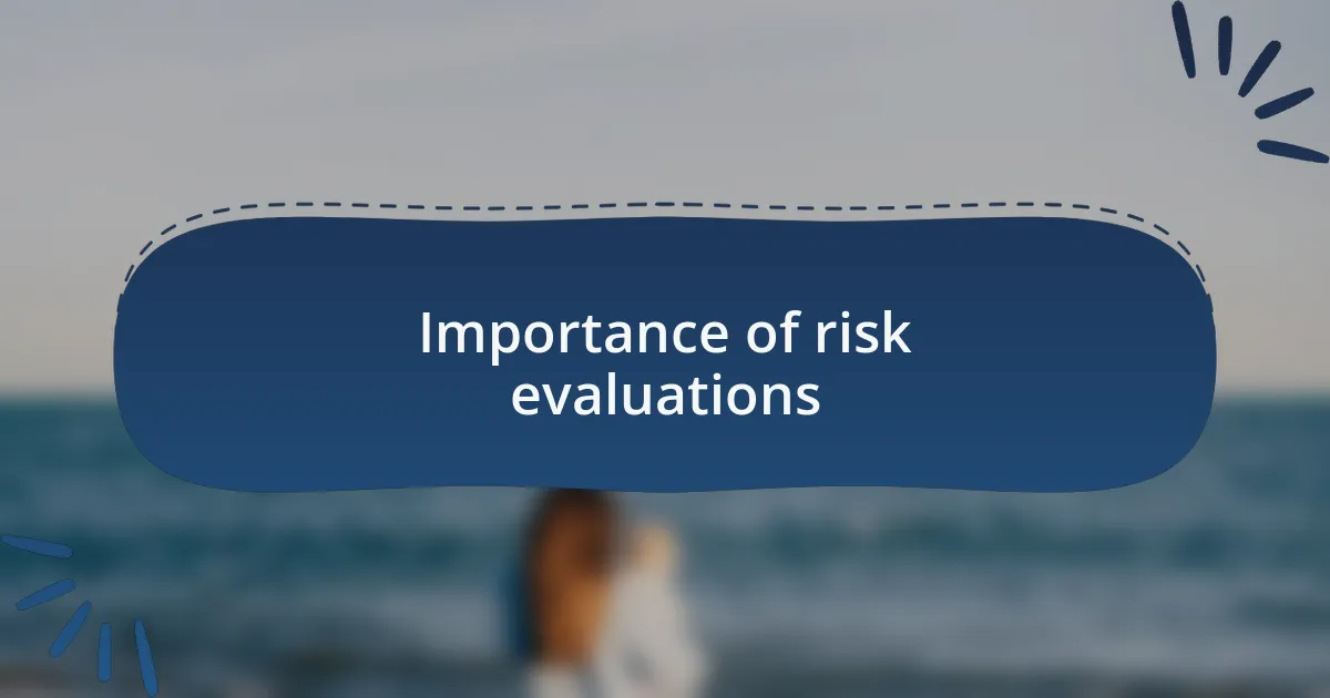 Importance of risk evaluations