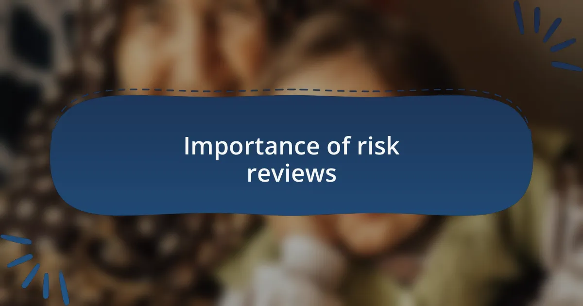 Importance of risk reviews