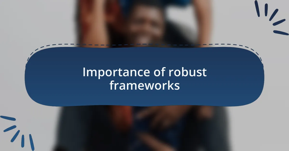 Importance of robust frameworks