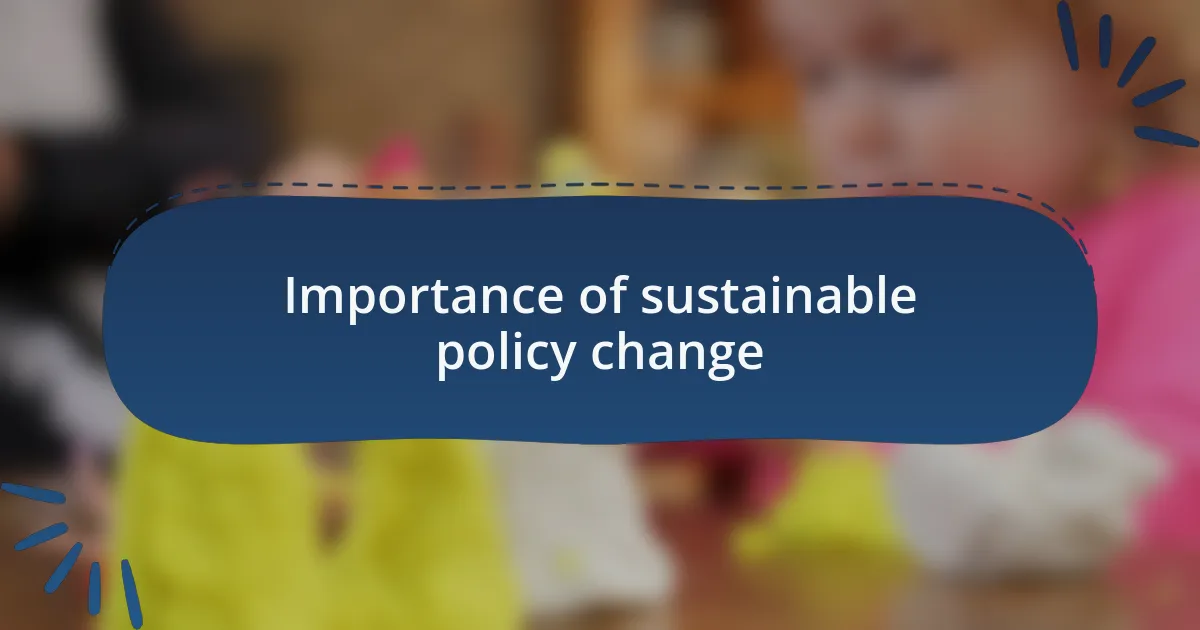 Importance of sustainable policy change