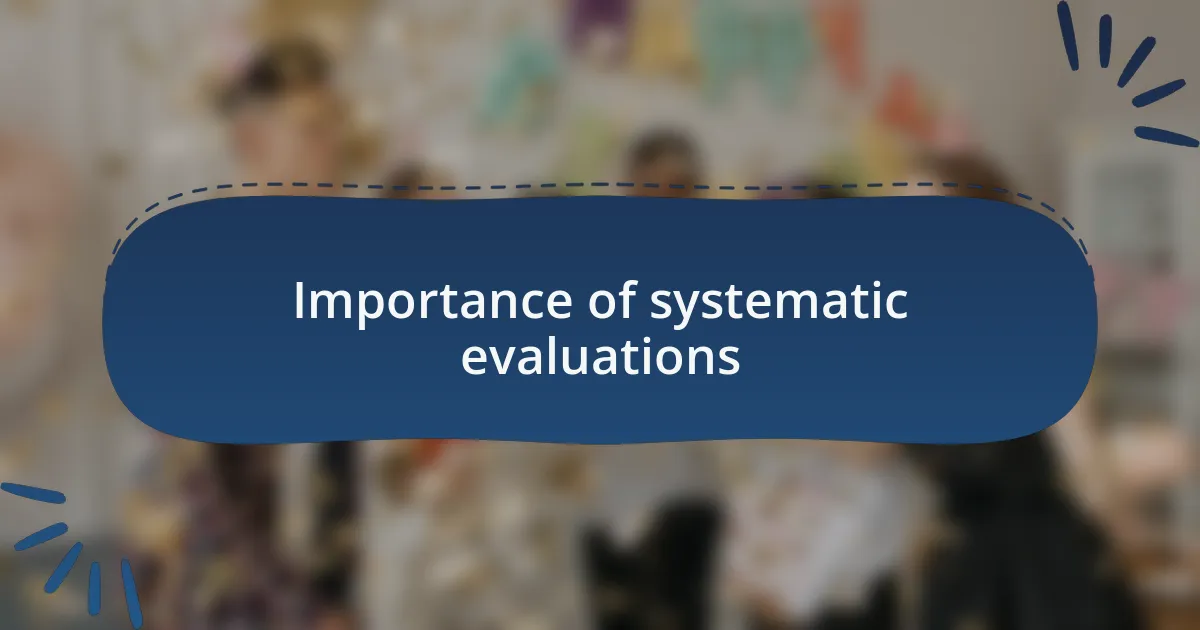 Importance of systematic evaluations
