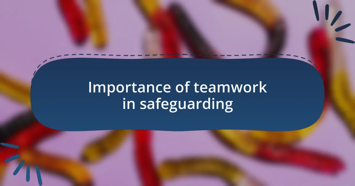 Importance of teamwork in safeguarding