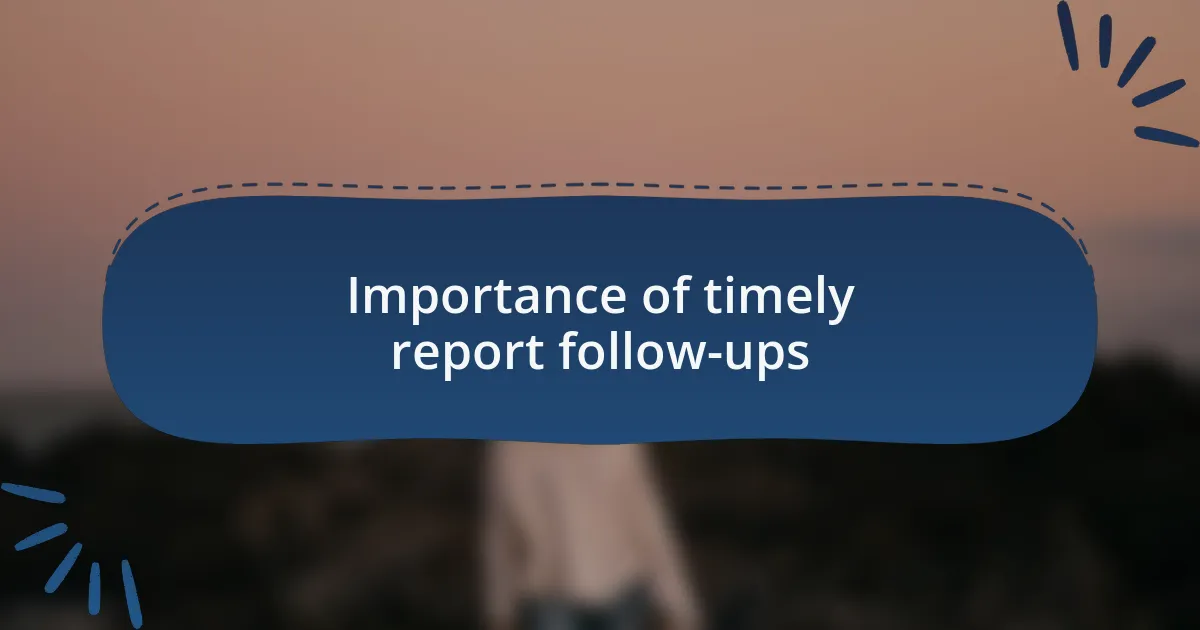 Importance of timely report follow-ups