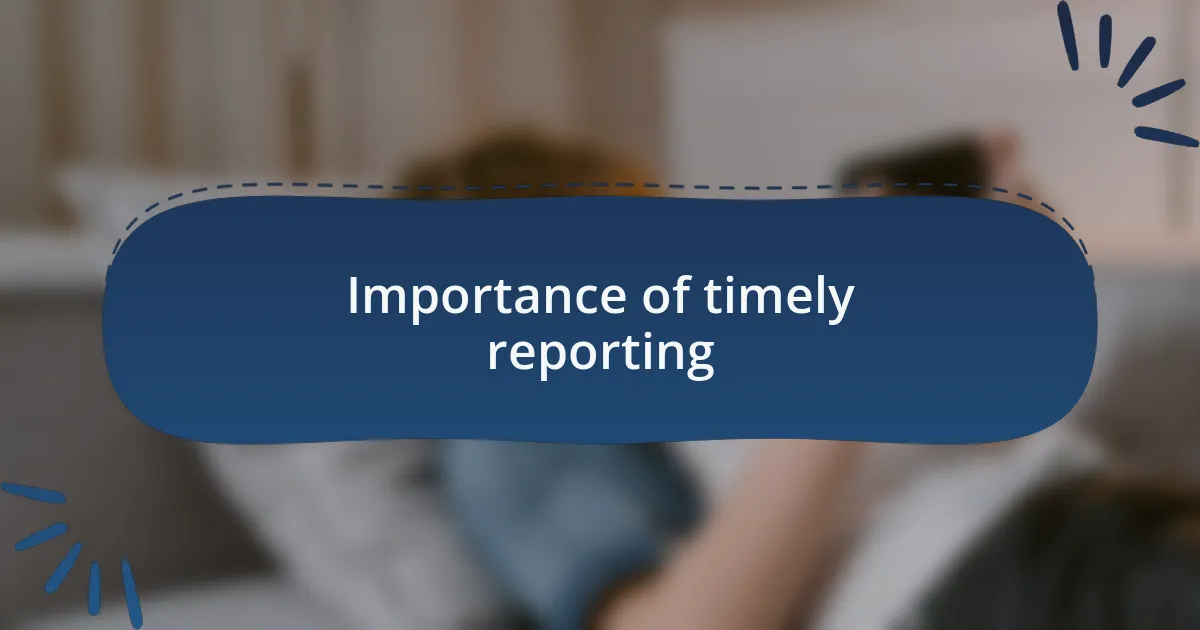 Importance of timely reporting
