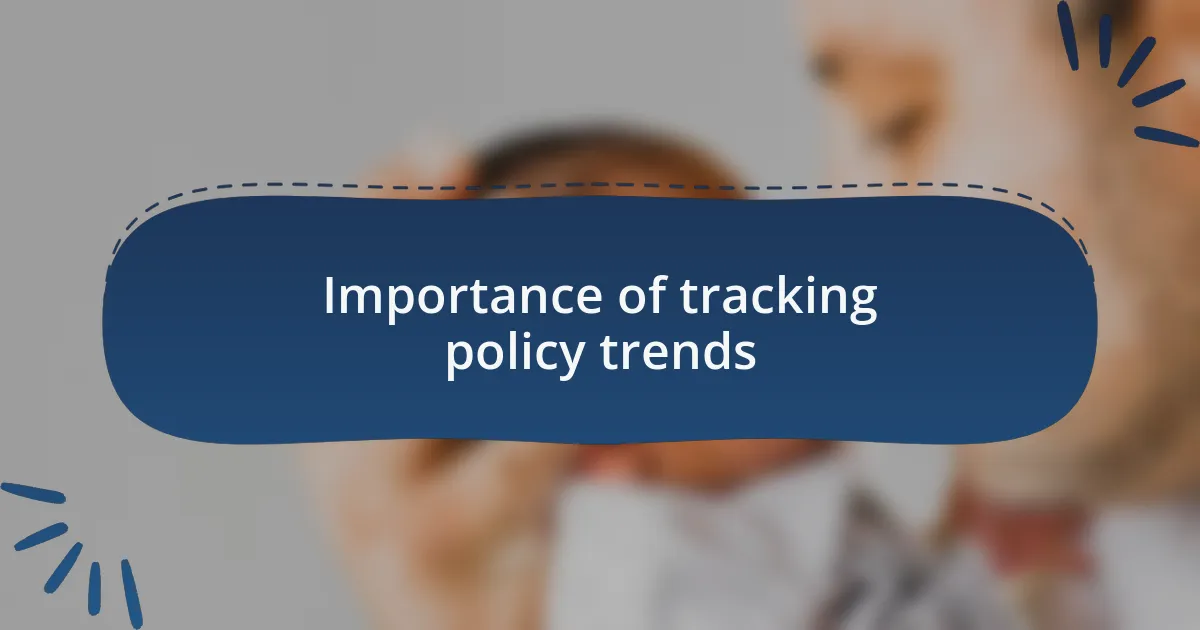 Importance of tracking policy trends