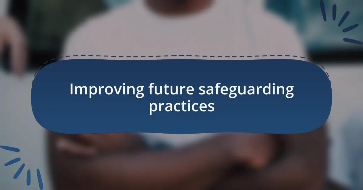 Improving future safeguarding practices