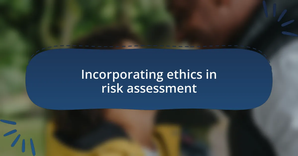 Incorporating ethics in risk assessment