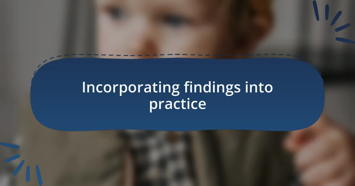 Incorporating findings into practice