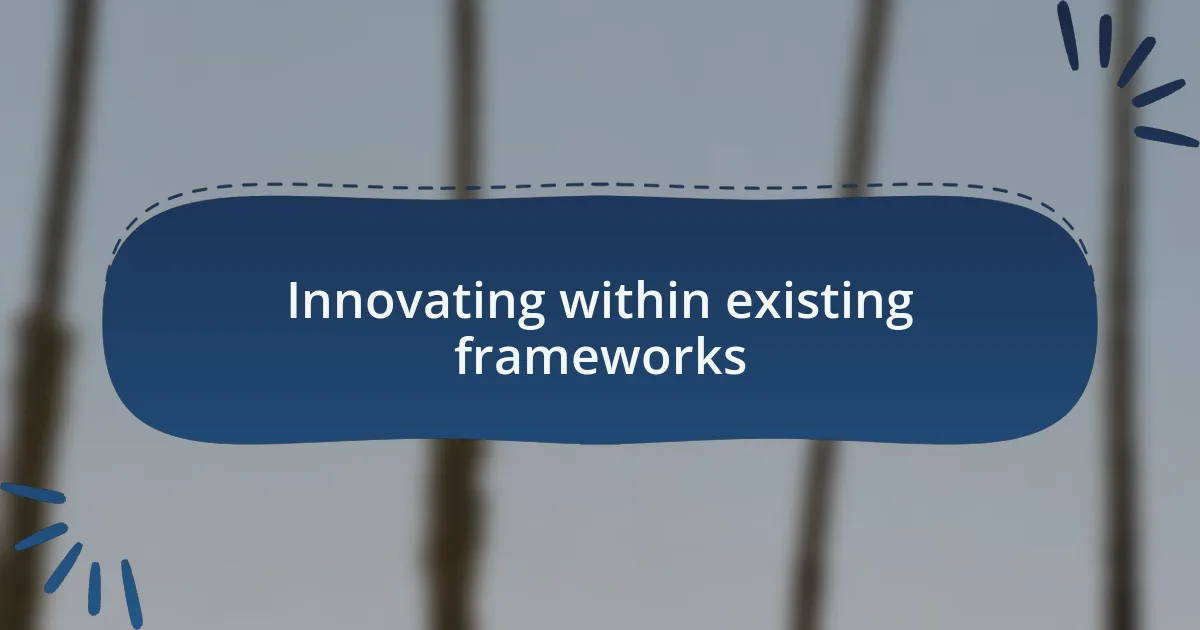 Innovating within existing frameworks