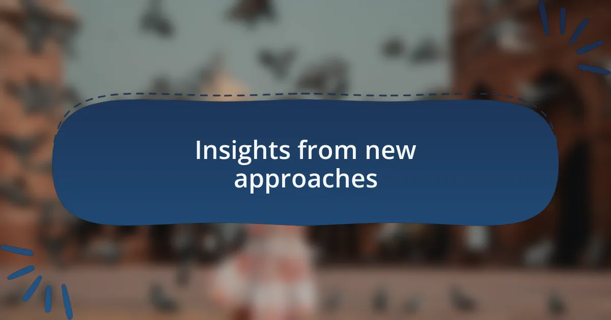 Insights from new approaches