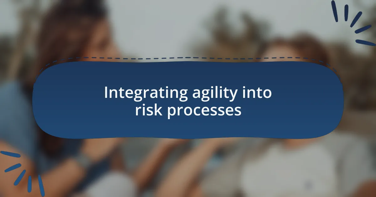 Integrating agility into risk processes