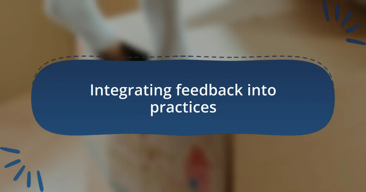 Integrating feedback into practices