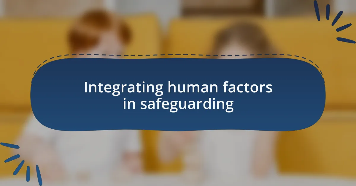 Integrating human factors in safeguarding