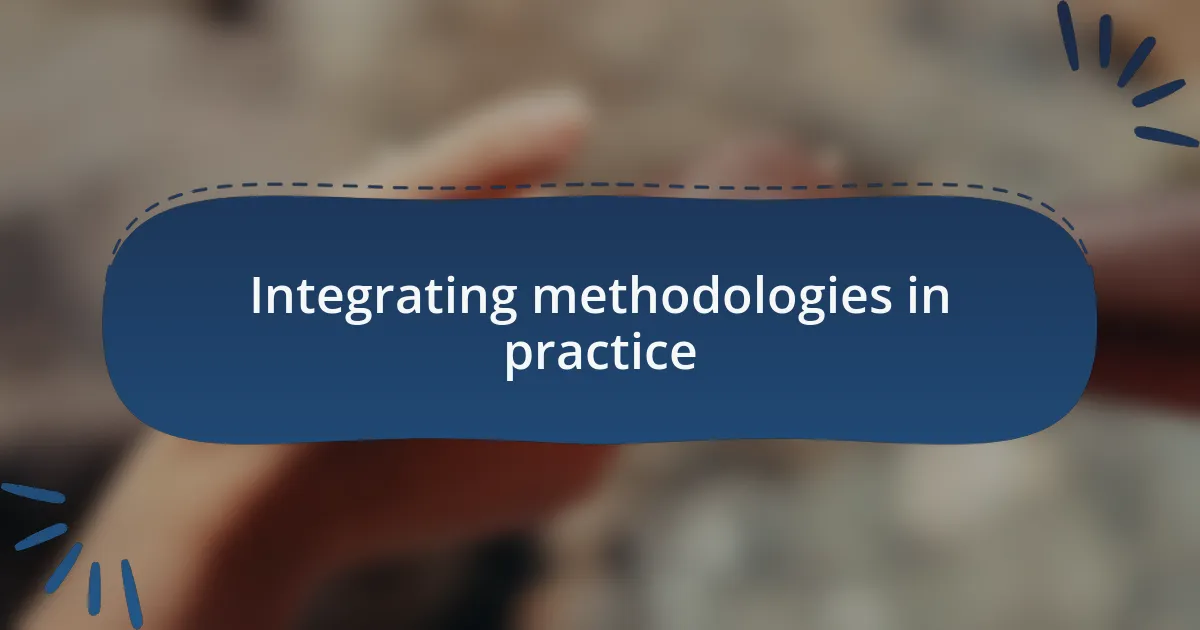 Integrating methodologies in practice