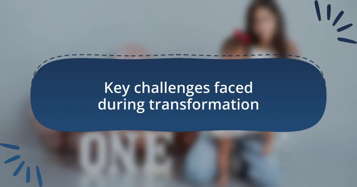 Key challenges faced during transformation