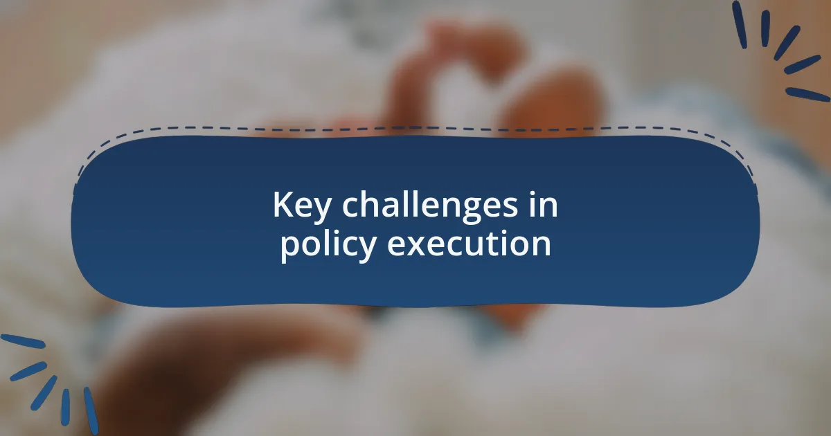 Key challenges in policy execution