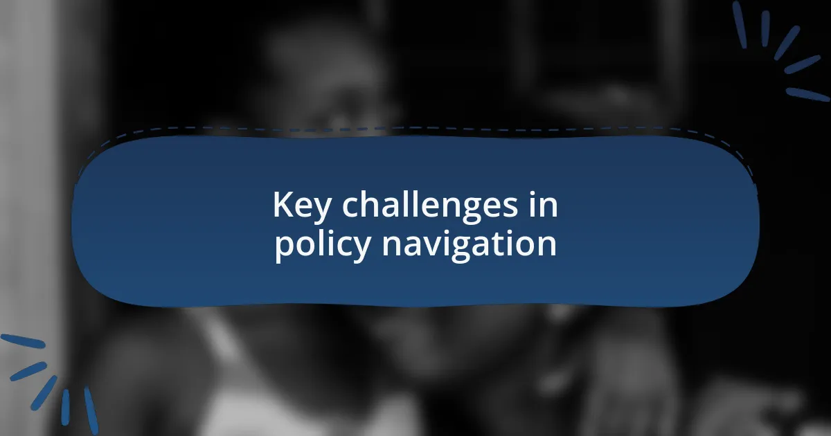 Key challenges in policy navigation