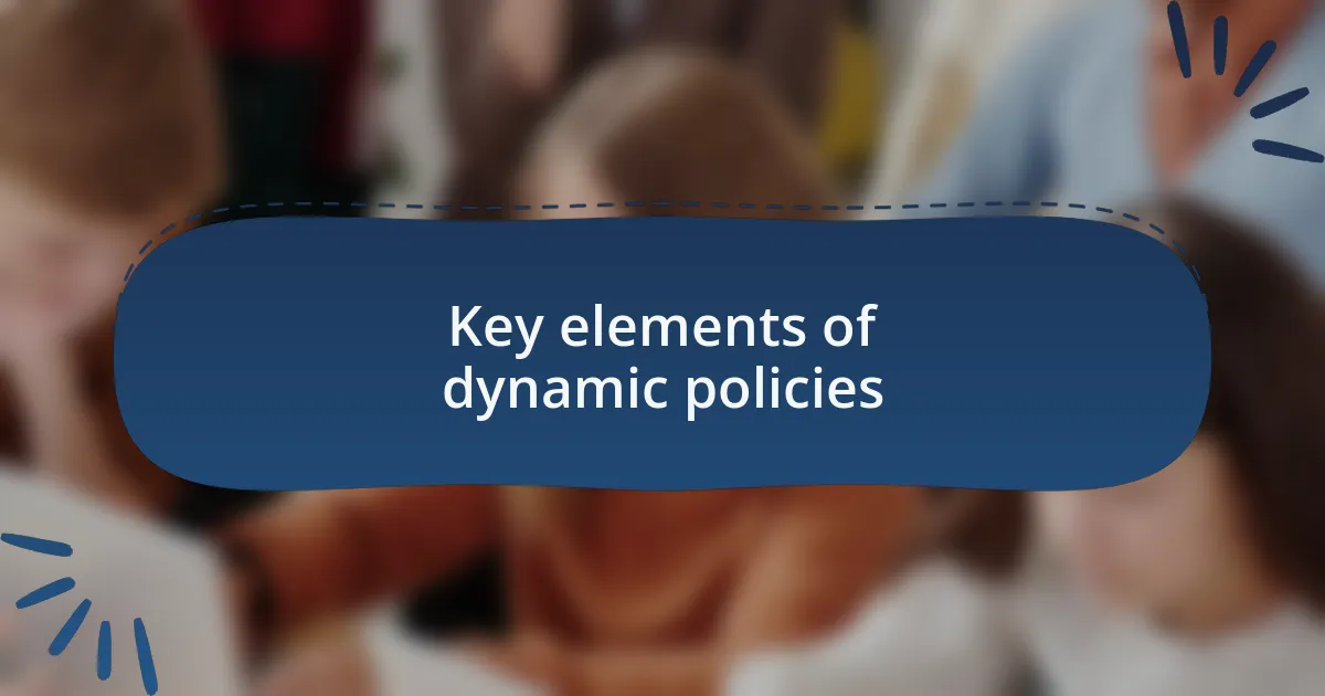 Key elements of dynamic policies