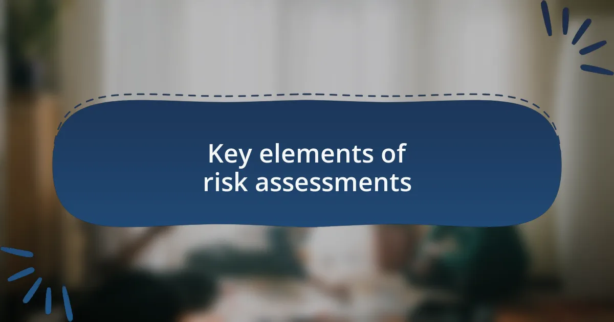 Key elements of risk assessments