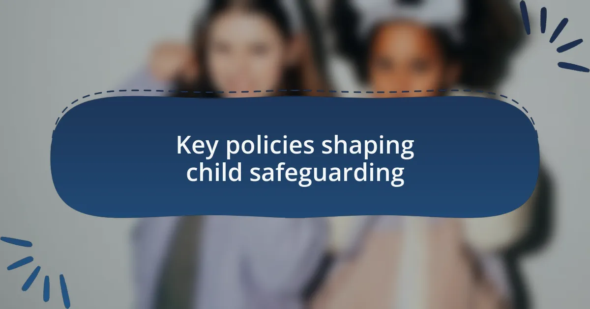 Key policies shaping child safeguarding