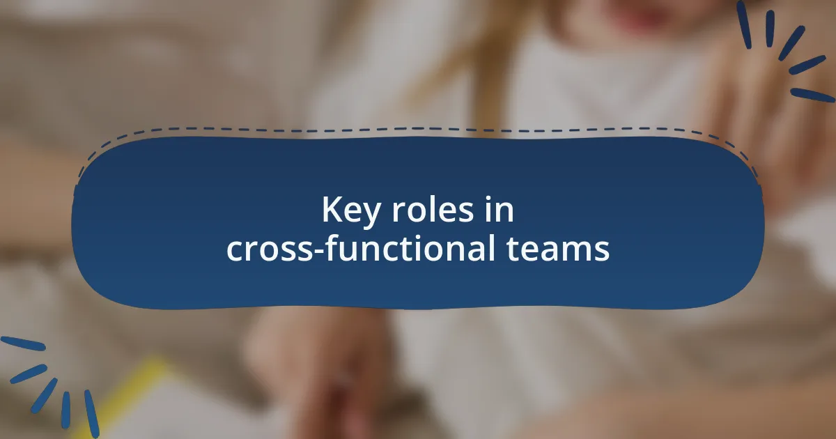 Key roles in cross-functional teams