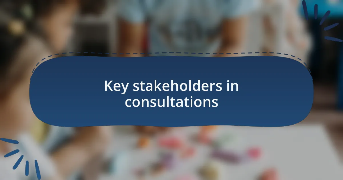 Key stakeholders in consultations