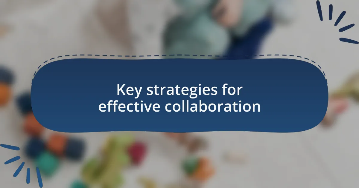 Key strategies for effective collaboration