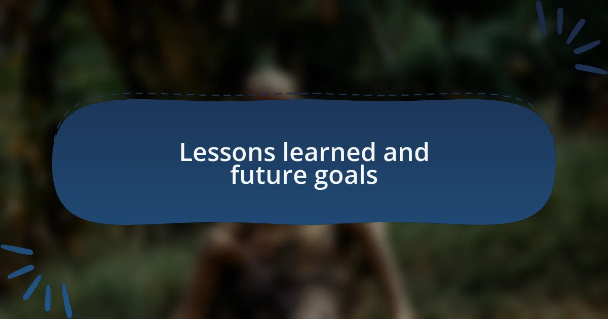 Lessons learned and future goals