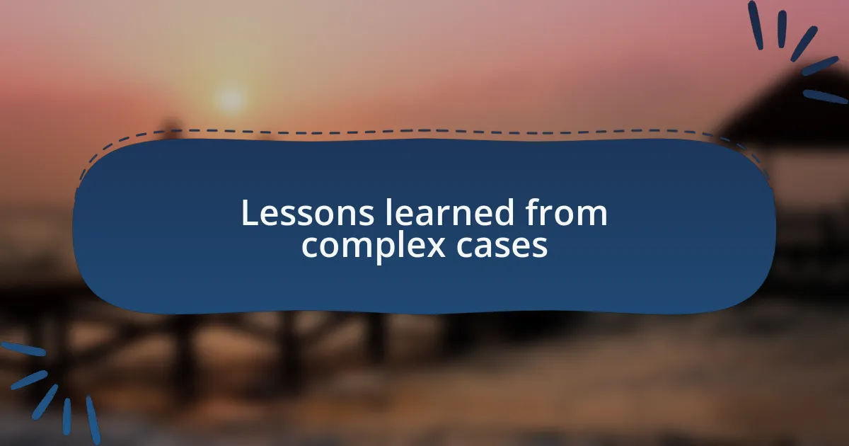Lessons learned from complex cases