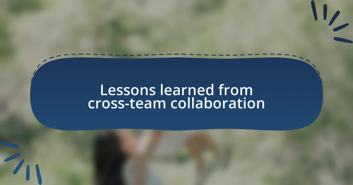 Lessons learned from cross-team collaboration
