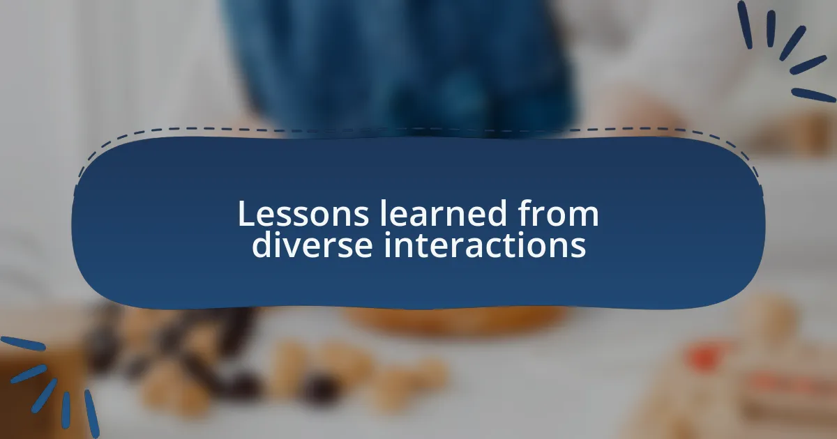 Lessons learned from diverse interactions