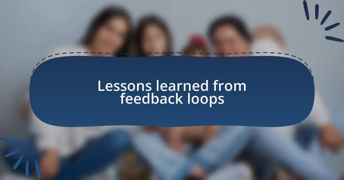 Lessons learned from feedback loops