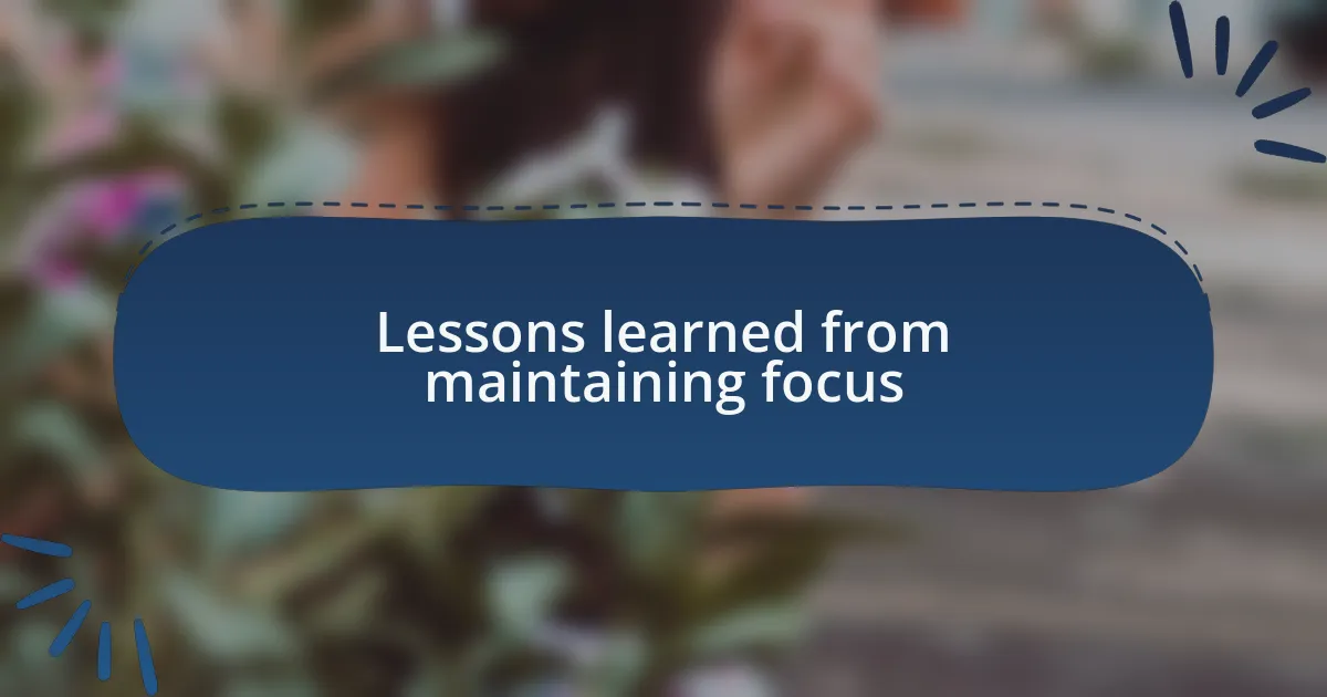 Lessons learned from maintaining focus