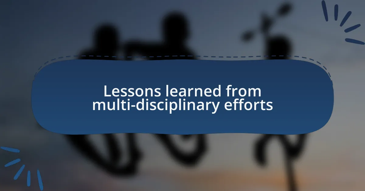 Lessons learned from multi-disciplinary efforts