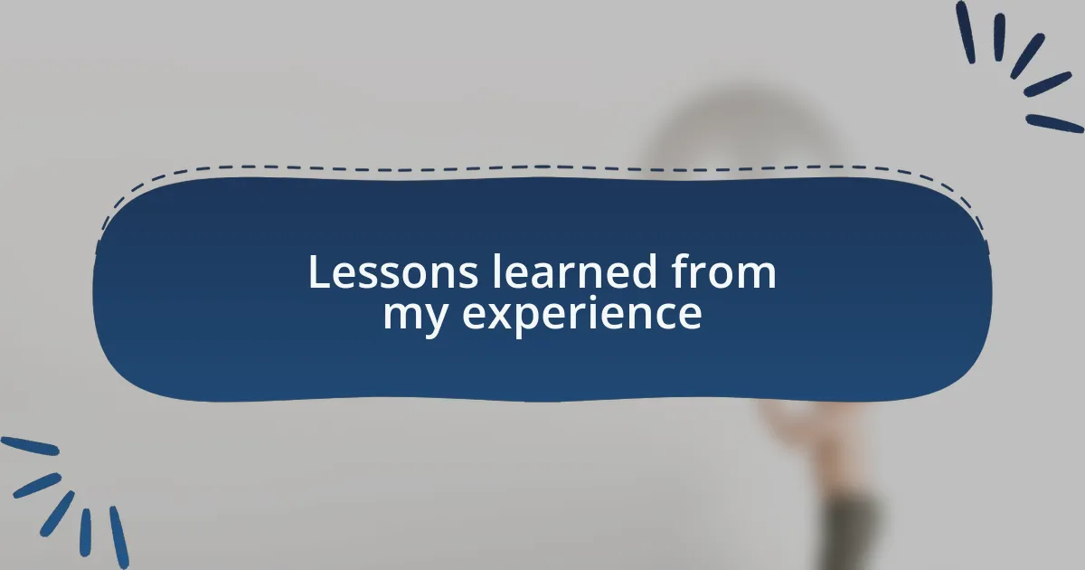 Lessons learned from my experience