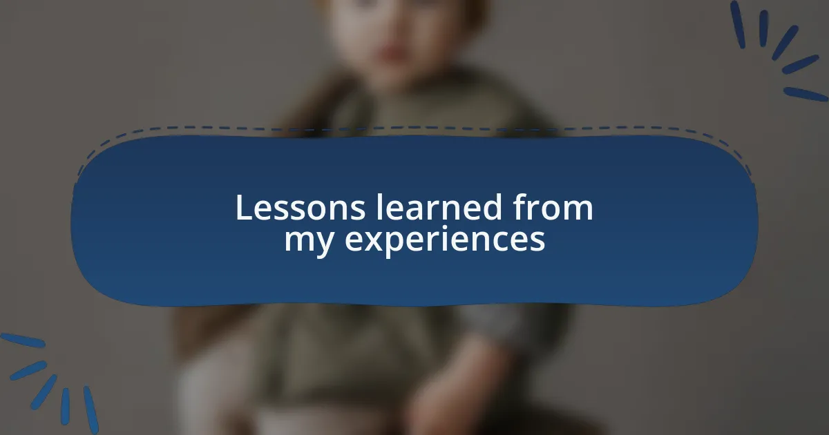 Lessons learned from my experiences