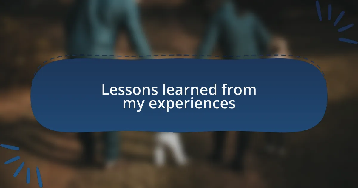 Lessons learned from my experiences