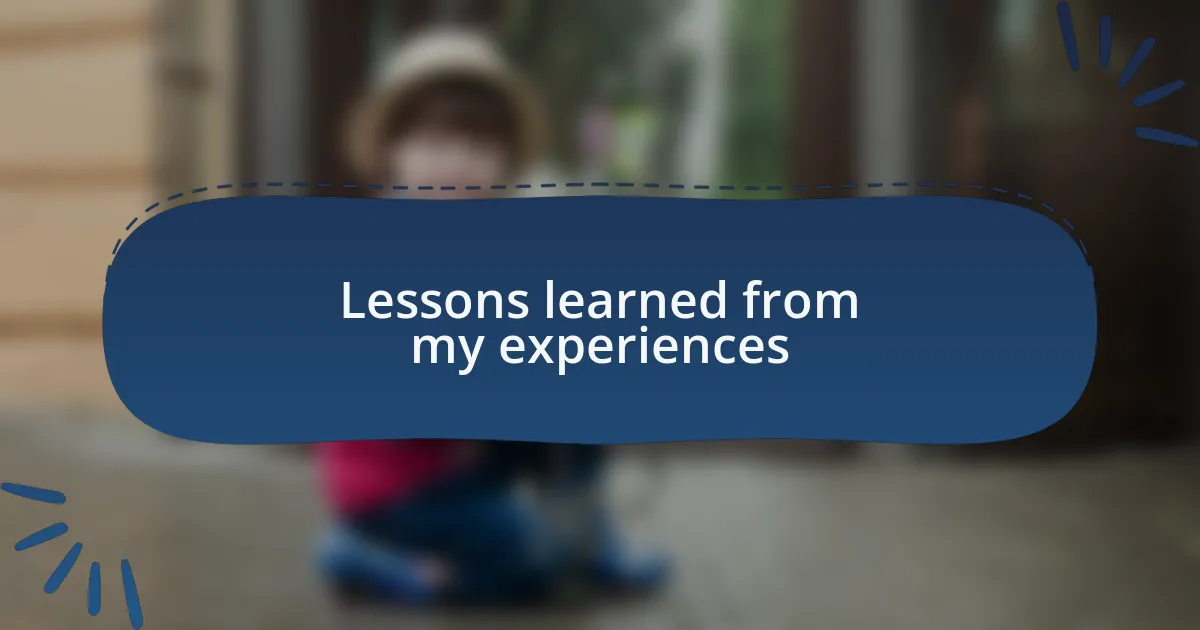Lessons learned from my experiences