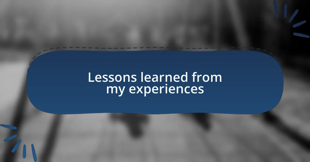 Lessons learned from my experiences