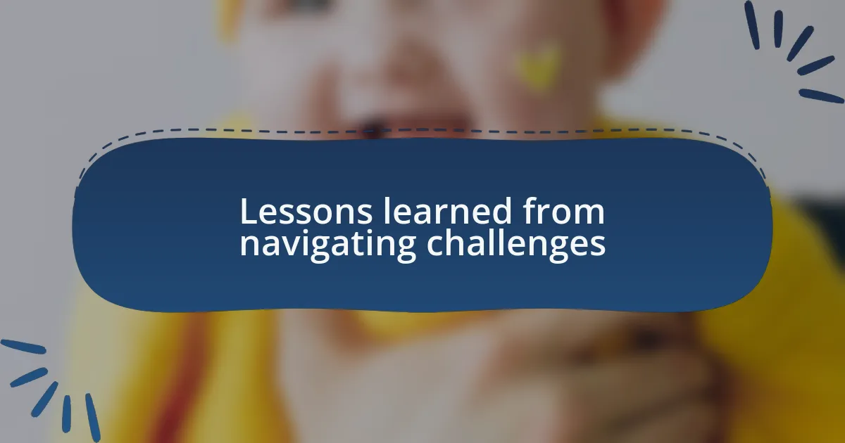 Lessons learned from navigating challenges