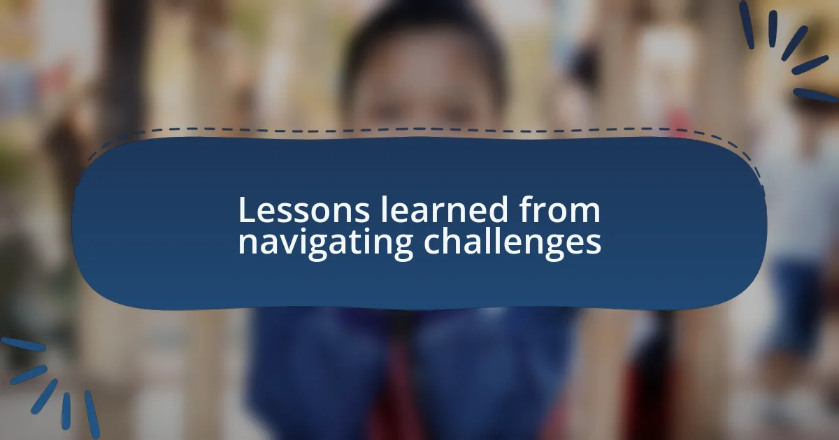 Lessons learned from navigating challenges