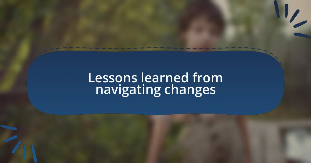 Lessons learned from navigating changes