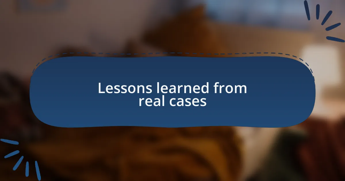Lessons learned from real cases