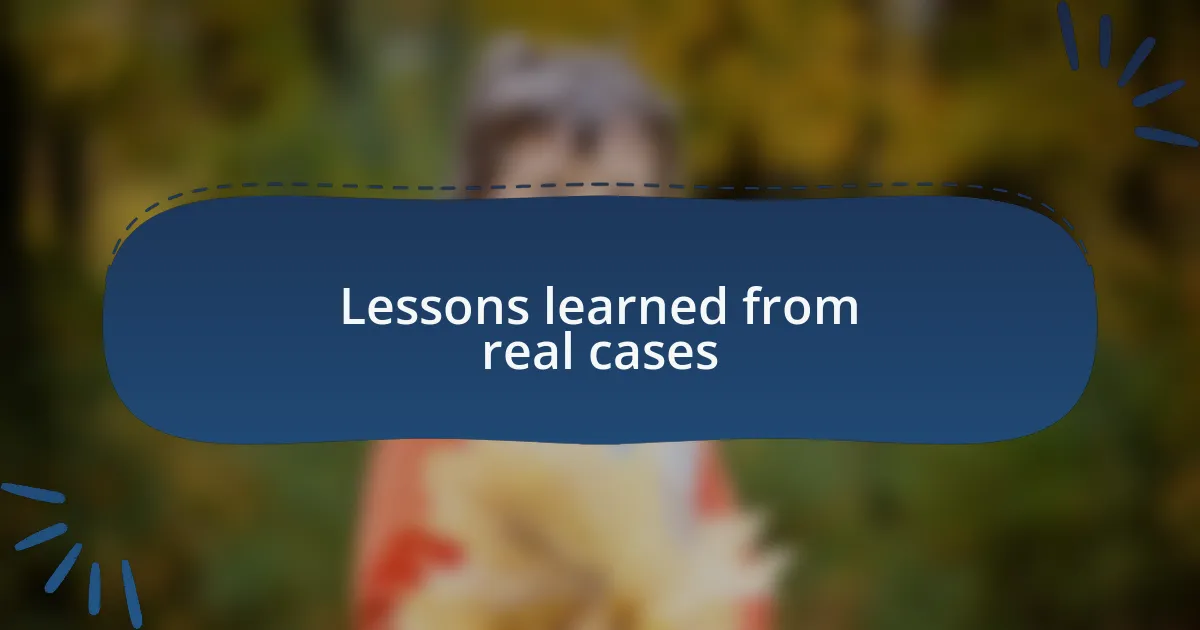 Lessons learned from real cases